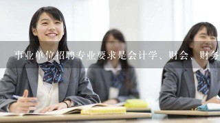 事业单位招聘专业要求是会计学、财会、财务会计、财务会计教育的，财务管理专业可以报妈