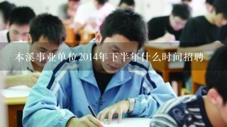 本溪事业单位2014年下半年什么时间招聘