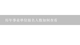 历年事业单位报名人数如何查看