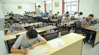 四川达州事业单位2022笔试时间