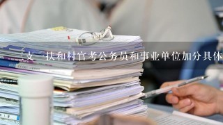 三支一扶和村官考公务员和事业单位加分具体情况，加多少，怎么加，折合前还是后，各地方一样否？