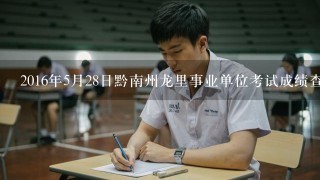 2016年5月28日黔南州龙里事业单位考试成绩查询
