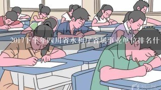 2017下半年四川省水利厅省属事业单位排名什么时候公布，想找面试培训怎么选择？