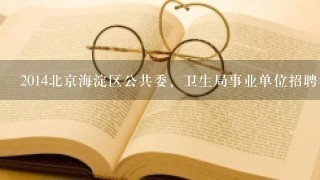 2014北京海淀区公共委、卫生局事业单位招聘考试大纲?