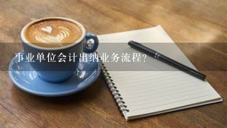 事业单位会计出纳业务流程？