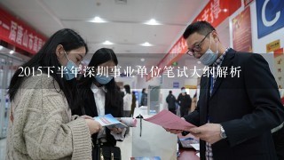 2015下半年深圳事业单位笔试大纲解析