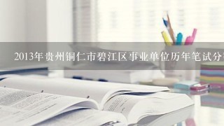 2013年贵州铜仁市碧江区事业单位历年笔试分数线