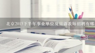 北京2015下半年事业单位及日语教师招聘有哪些