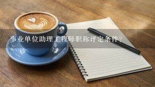 事业单位助理工程师职称评定条件？