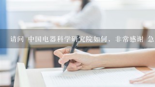 请问 中国电器科学研究院如何，非常感谢 急