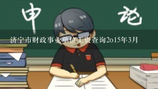 济宁市财政事业单位工资查询2o15年3月