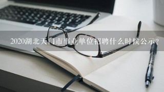 2020湖北天门市事业单位招聘什么时候公示？