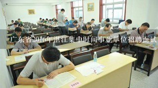 广东省2016年湛江集中时间事业单位招聘面试名单什么时候公布？