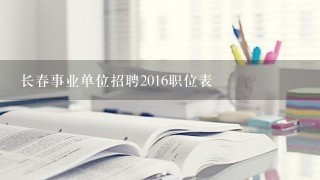 长春事业单位招聘2016职位表