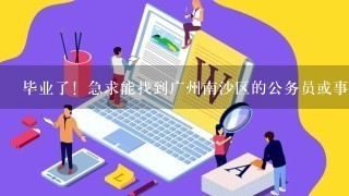 毕业了！急求能找到广州南沙区的公务员或事业单位的