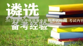 2013年浙江开化县事业单位考试时间 考试内容有哪些?