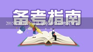 2015年蚌埠怀远县事业单位招聘岗位表