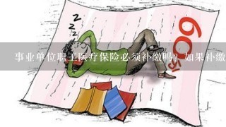 事业单位职工医疗保险必须补缴吗？如果补缴怎样规定的