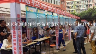 2016年海南洋浦经济开发区医事业单位卫生招聘现场资格审查时间和地点？