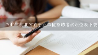 2015年河北省直事业单位招聘考试职位表下载地址？