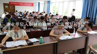 事业单位入职体检血糖<br/>5、62需要复检吗？