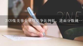 2020集美事业单位竞争比例低，进面分数就一定会低吗？