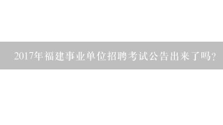 2017年福建事业单位招聘考试公告出来了吗？