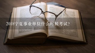 2018宁夏事业单位什么时候考试？