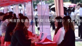 贵州省黔东南事业单位（综合知识）考试历题复习资料