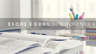 【多选题】某事业单位2017年3月20日与B公司签订购买合同,购入一台专业活动用设备,价款32000元...