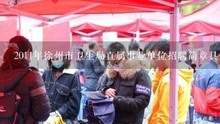 2011年徐州市卫生局直属事业单位招聘简章具体什么时候能出来？谢谢