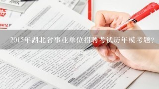 2015年湖北省事业单位招聘考试历年模考题？