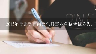 2015年贵州黔西南兴仁县事业单位考试公告、职位表下