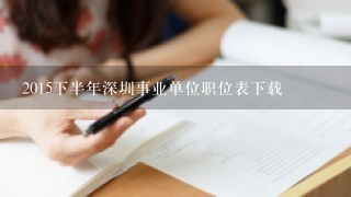 2015下半年深圳事业单位职位表下载