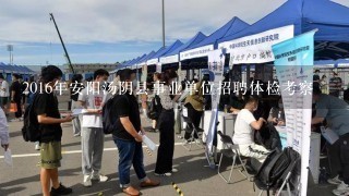 2016年安阳汤阴县事业单位招聘体检考察