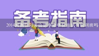 2014河南信阳光山县事业单位面试有培训班吗，就在光山上课的