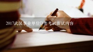 2017武汉事业单位D类考试面试内容