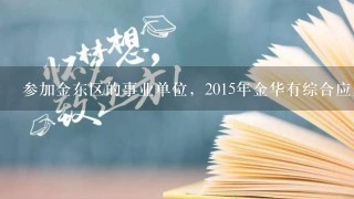 参加金东区的事业单位，2015年金华有综合应用能力和职测的辅导吗？