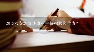 2015六安舒城县事业单位招聘岗位表?