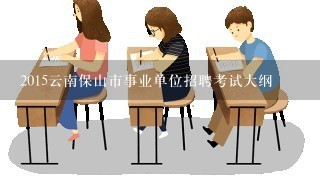 2015云南保山市事业单位招聘考试大纲