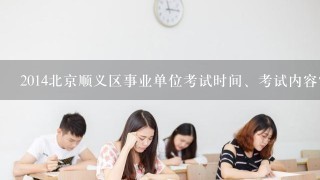 2014北京顺义区事业单位考试时间、考试内容？