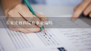 石家庄核四院有事业编吗