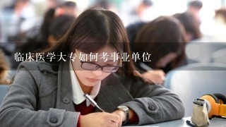 临床医学大专如何考事业单位