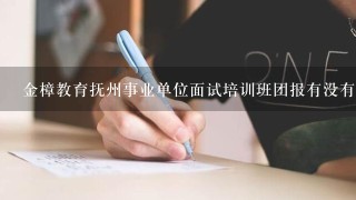 金樟教育抚州事业单位面试培训班团报有没有优惠？