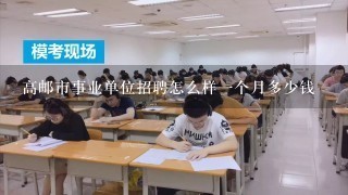 高邮市事业单位招聘怎么样一个月多少钱