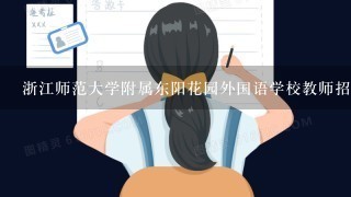 浙江师范大学附属东阳花园外国语学校教师招聘 ？