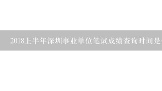 2018上半年深圳事业单位笔试成绩查询时间是什么时候？