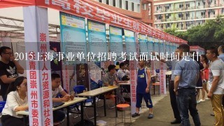 2015上海事业单位招聘考试面试时间是什