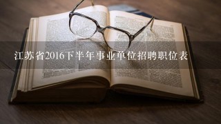 江苏省2016下半年事业单位招聘职位表