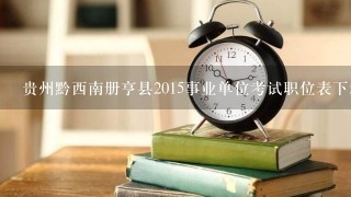 贵州黔西南册亨县2015事业单位考试职位表下载？